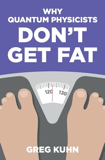 Front cover_Why Quantum Physicists Don't Get Fat