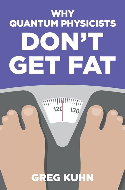 Front cover_Why Quantum Physicists Don't Get Fat