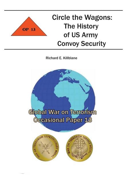 Circle the Wagons: The History of US Army Convoy Security: Global War on Terrorism Occasional Paper 13