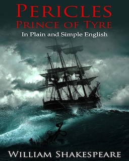 Pericles, Prince of Tyre In Plain and Simple English: A Modern Translation and the Original Version