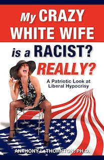 Front cover_My Crazy White Wife is a Racist? Really?