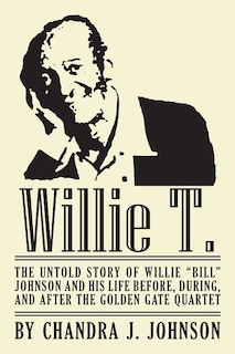 Couverture_Willie T. - The Untold Story of Willie Bill Johnson and His Life Before, During, and After the Golden Gate Quartet