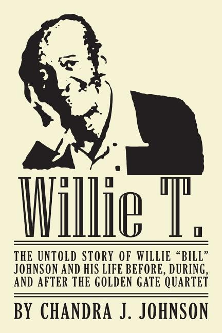 Couverture_Willie T. - The Untold Story of Willie Bill Johnson and His Life Before, During, and After the Golden Gate Quartet