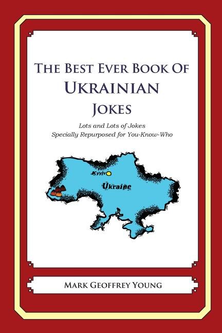 The Best Ever Book of Ukrainian Jokes: Lots and Lots of Jokes Specially Repurposed for You-Know-Who