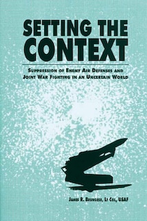 Front cover_Setting the Context - Suppression of Enemy Air Defenses and Joint War Fighting in an Uncertain World