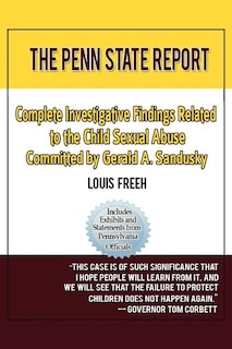 The Penn State Report: Complete Investigative Findings Related to Child Sexual Abuse Committed by Gerald A. Sandusky