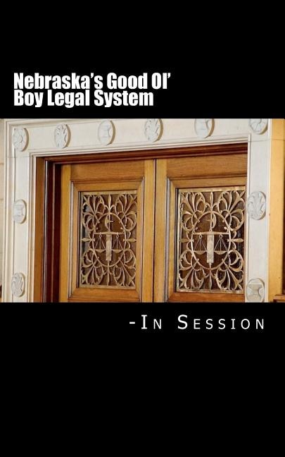 Front cover_Nebraska's Good Ol' Boy Legal System - In Session