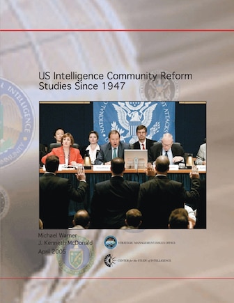 US Intelligence Community Reform Studies Since 1947