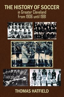 Front cover_The History Of Soccer In Greater Cleveland From 1906 Until 1981