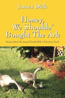 Honey, We Shoulda' Bought The Ark: Stories About My Animal Family With A Christian Touch