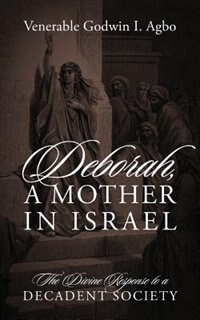 Deborah, A Mother In Israel: The Divine Response To A Decadent Society
