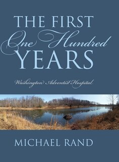 The First One Hundred Years: Washington Adventist Hospital