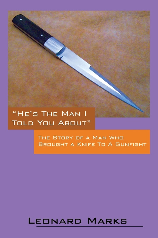 He's The Man I Told You About: The Story Of A Man Who Brought A Knife To A Gunfight