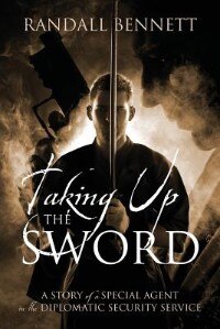 Taking Up The Sword: A Story Of A Special Agent In The Diplomatic Security Service