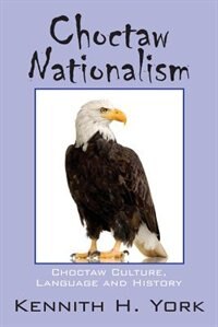 Choctaw Nationalism: Choctaw Culture, Language And History