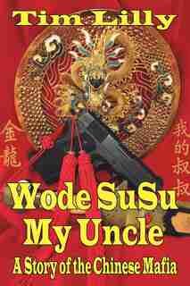Wode Susu: My Uncle-a Story Of The Chinese Mafia by Tim Lilly