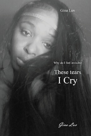 These Tears I Cry: Why Do I Feel Invisible