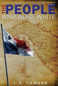 The People Who Wore White: A Tale Of Revenge And Redemption In Noriega's Panama