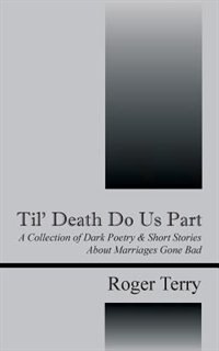 Til' Death Do Us Part: A Collection Of Dark Poetry & Short Stories About Marriages Gone Bad