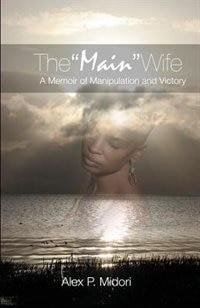 The Main Wife: A Memoir Of Manipulation And Victory