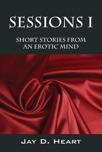 Sessions I: Short Stories From An Erotic Mind