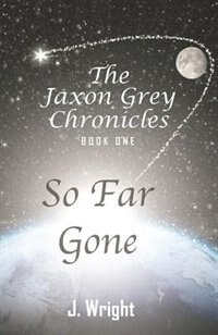 The Jaxon Grey Chronicles - Book One: So Far Gone