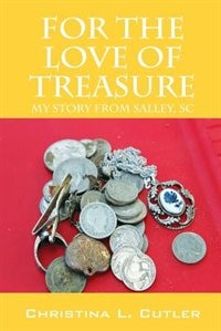 For The Love Of Treasure: My Story From Salley, Sc