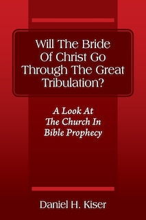 Couverture_Will The Bride Of Christ Go Through The Great Tribulation? A Look At The Church In Bible Prophecy