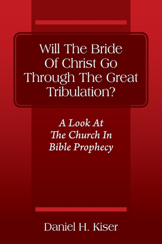 Couverture_Will The Bride Of Christ Go Through The Great Tribulation? A Look At The Church In Bible Prophecy