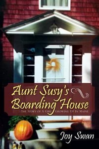 Aunt Susy's Boarding House: The Story Of A Girl Growing Up In Maine