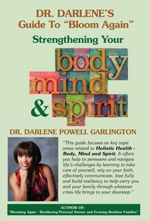 Dr. Darlene's Guide To bloom Again: Strengthening Your Body, Mind & Spirit