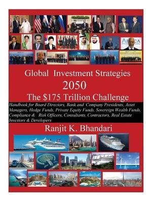 Global Investment Strategies 2050 The $175 Trillion Challenge: Handbook For Board Directors, Bank And Company Presidents, Asset Managers, Hedge Funds, Private Equ