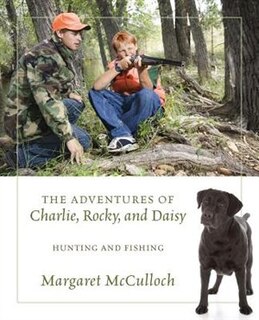 The Adventures Of Charlie, Rocky, And Daisy: Hunting And Fishing