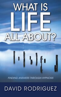Couverture_What Is Life All About? Finding Answers Through Hypnosis