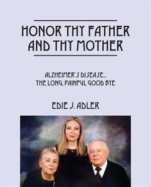 Honor Thy Father And Thy Mother: Alzheimer's Disease...the Long, Painful Good Bye