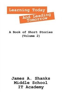 Learning Today And Leading Tomorrow: A Book Of Short Stories (volume 2)