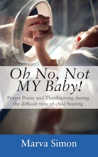 Couverture_Oh No, Not My Baby! Prayer, Praise And Thanksgiving During The Difficult Time Of Child Bearing