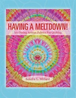 Front cover_Having A Meltdown! Ice Dyeing Artisan Fabrics For Quilting