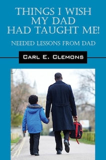 Front cover_Things I Wish My Dad Had Taught Me! Needed Lessons From Dad