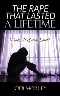The Rape That Lasted A Lifetime: Does It Ever End?