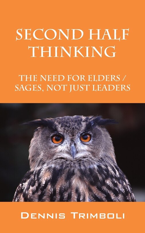 Second Half Thinking: The Need For Elders / Sages, Not Just Leaders