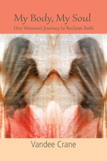 Front cover_My Body My Soul...One Woman's Journey to Reclaim Both