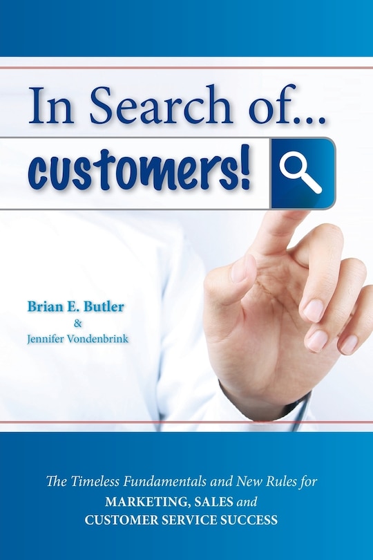 In Search Of...customers: Timeless Fundamentals And The New Rules For Marketing, Sales And Customer Service Success