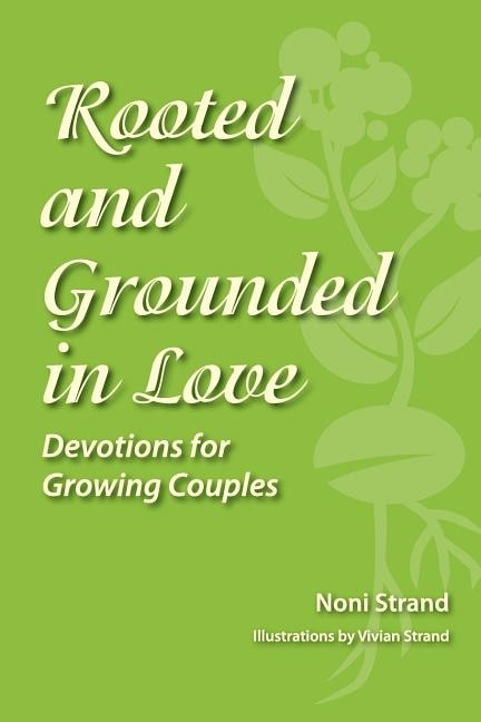 Rooted And Grounded In Love: Devotions For Growing Couples