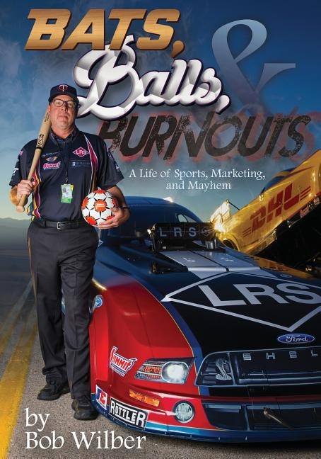 Bats, Balls, And Burnouts: A Life Of Sports, Marketing, And Mayhem