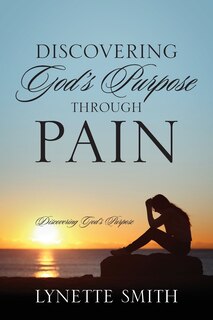 Discovering God's Purpose Through Pain: Discovering God's Purpose