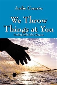 We Throw Things At You: Dealing With Life's Zingers