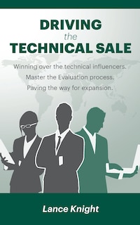 Driving The Technical Sale: Winning Over The Technical Influencers. Master The Evaluation Process. Paving The Way For Expansion.