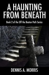 A Haunting From Beneath: Book 2 Of The Off The Beaten Path Series