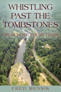 Whistling Past The Tombstones: Or Remove These Dams